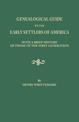 Genealogical Guide to the Early Settlers of America, with a Brief History of Those of the First Generation - Henry Whittemore