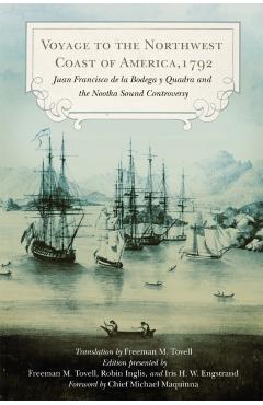 Poza produsului Voyage to the Northwest Coast of America, 1792: Juan Francisco de la Bodega y Quadra and the Nootka Sound Controversy - Juan Francisco De La Bodega Y. Quadra