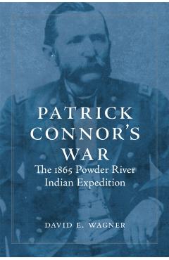 Poza produsului Patrick Connor's War: The 1865 Powder River Indian Expedition - David E. Wagner