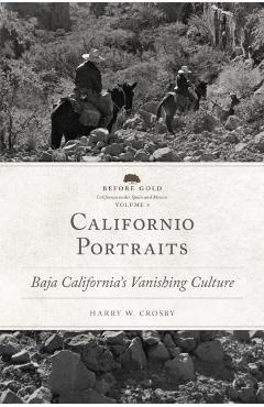 Poza produsului Californio Portraits: Baja California's Vanishing Culture Volume 4 - Harry W. Crosby