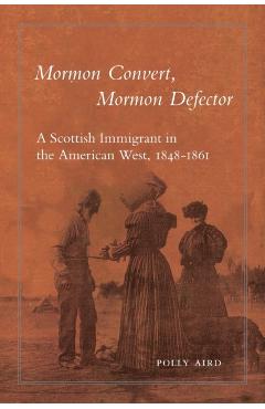 Coperta cărții 'Mormon Convert, Mormon Defector: A Scottish Immigrant in the American West, 1848-1861 - Polly Aird'