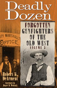 Coperta cărții 'Deadly Dozen: Forgotten Gunfighters of the Old West, Vol. 3 - Robert K. Dearment'