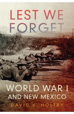 Coperta cărții 'Lest We Forget: World War I and New Mexico - David V. Holtby'