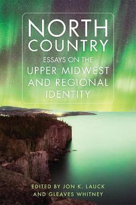 North Country: Essays on the Upper Midwest and Regional Identity - Jon K. Lauck