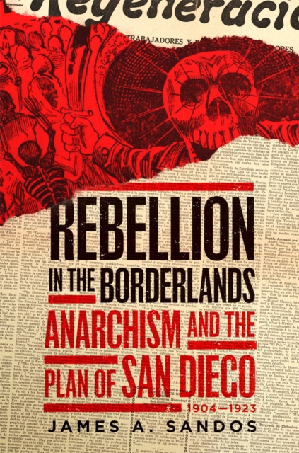 Rebellion in the Borderlands: Anarchism and the Plan of San Diego, 1904-1923 - James A. Sandos