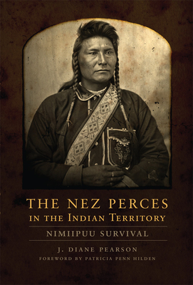 The Nez Perces in the Indian Territory: Nimiipuu Survival - J. Diane Pearson