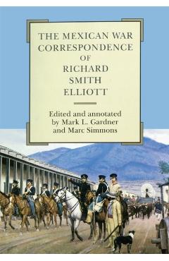 Poza produsului The Mexican War Correspondence of Richard Smith Elliott: Volume 76 - Richard Smith Elliott
