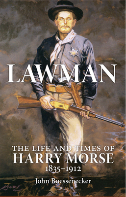 Lawman: The Life and Times of Harry Morse, 1835-1912 - John Boessenecker