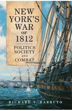 Poza produsului New York's War of 1812: Politics, Society, and Combat Volume 71 - Richard V. Barbuto