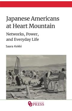 Poza produsului Japanese Americans at Heart Mountain: Networks, Power, and Everyday Life - Saara Kekki