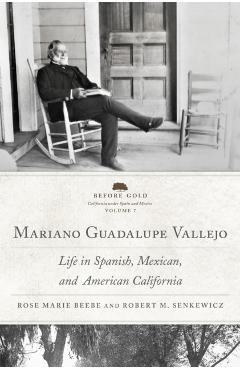 Coperta cărții 'Mariano Guadalupe Vallejo: Life in Spanish, Mexican, and American California Volume 7 - Rose Marie Beebe'