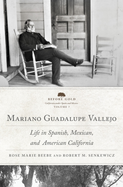 Mariano Guadalupe Vallejo: Life in Spanish, Mexican, and American California Volume 7 - Rose Marie Beebe