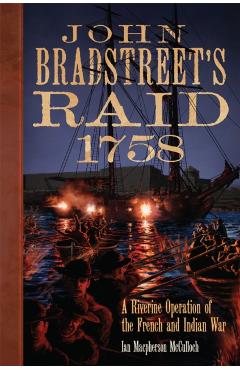 Coperta cărții 'John Bradstreet's Raid, 1758: A Riverine Operation of the French and Indian War Volume 74 - Ian Macpherson Mcculloch'