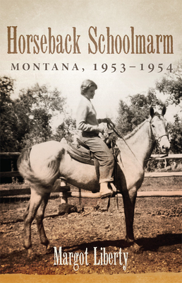 Horseback Schoolmarm: Montana, 1953-1954 - Margot Liberty