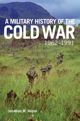 A Military History of the Cold War, 1962-1991: Volume 70 - Jonathan M. House