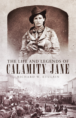 The Life and Legends of Calamity Jane: Volume 29 - Richard W. Etulain