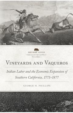 Coperta cărții 'Vineyards and Vaqueros: Indian Labor and the Economic Expansion of Southern California, 1771-1877 Volume 1 - George'