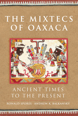 The Mixtecs of Oaxaca: Ancient Times to the Present Volume 267 - Ronald Spores