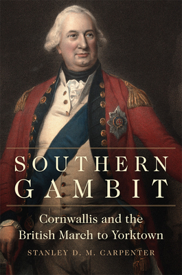 Coperta cărții 'Southern Gambit: Cornwallis and the British March to Yorktown Volume 65 - Stanley D. M. Carpenter'