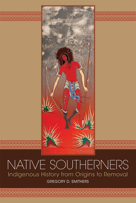 Native Southerners: Indigenous History from Origins to Removal - Gregory D. Smithers