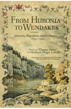 Coperta cărții 'From Huronia to Wendakes: Adversity, Migration, and Resilience, 1650-1900 Volume 15 - Thomas Peace'