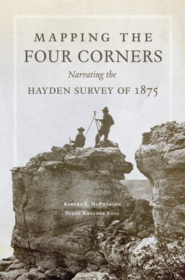 Mapping the Four Corners, 83: Narrating the Hayden Survey of 1875 - Robert Mcpherson
