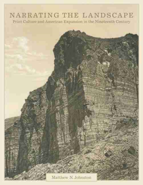 Narrating the Landscape, Volume 24: Print Culture and American Expansion in the Nineteenth Century - Matthew N. Johnston