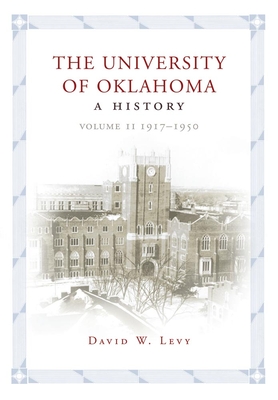 The University of Oklahoma: A History, Volume II: 1917-1950 - David W. Levy