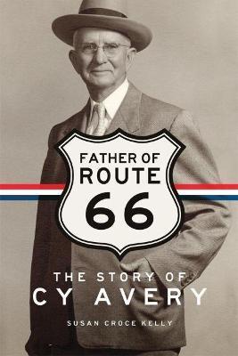 Father of Route 66: The Story of Cy Avery - Susan Croce Kelly