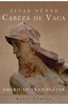Coperta cărții 'Álvar Núñez Cabeza de Vaca: American Trailblazer - Robin Varnum'
