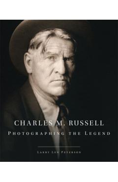 Charles M. Russell, 15: Photographing the Legend - Larry Len Peterson