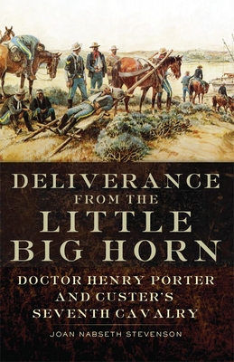 Deliverance from the Little Big Horn: Doctor Henry Porter and Custer's Seventh Cavalry - Joan Nabseth Stevenson