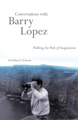 Conversations with Barry Lopez: Walking the Path of Imagination - William E. Tydeman