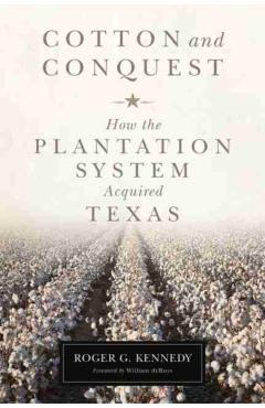 Poza produsului Cotton and Conquest: How the Plantation System Acquired Texas - Roger G. Kennedy