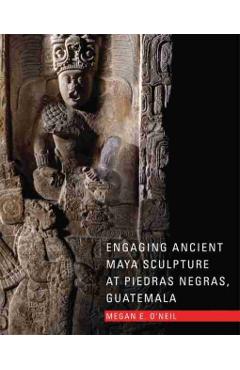 Coperta cărții 'Engaging Ancient Maya Sculpture at Piedras Negras, Guatemala - Megan E. O'neil'