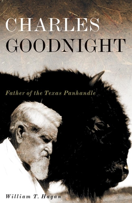 Charles Goodnight: Father of the Texas Panhandlevolume 21 - William T. Hagan