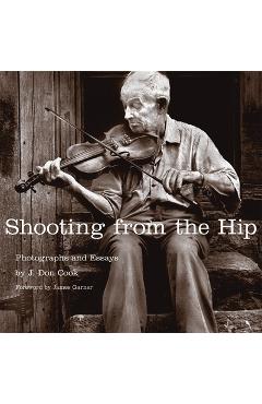 Coperta cărții 'Shooting from the Hip: Photographs and Essays - J. Don Cook'