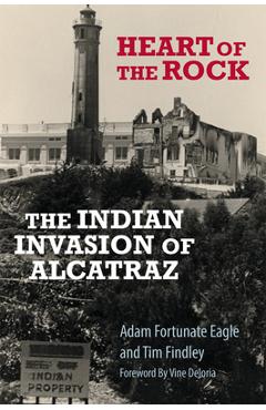 Coperta cărții 'Heart of the Rock: The Indian Invasion of Alcatraz - Adam Fortunate Eagle'
