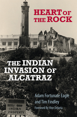 Heart of the Rock: The Indian Invasion of Alcatraz - Adam Fortunate Eagle