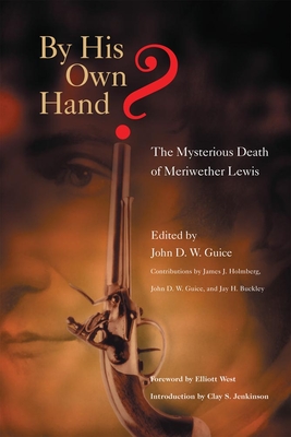 By His Own Hand? The Mysterious Death of Meriweather Lewis - John D. W. Guice
