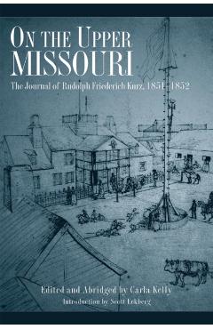 Poza produsului On the Upper Missouri: The Journal of Rudolph Friederich Kurz, 1851-1852 - Carla Kelly