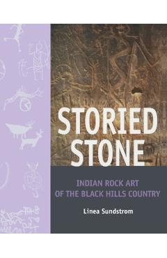 Storied Stone: Indian Rock Art in the Black Hills Country - Linea Sundstrom