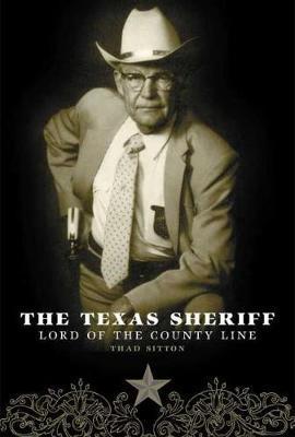 The Texas Sheriff: Lord of the County Line - Thad Sitton