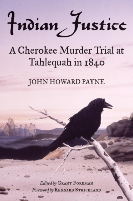 Indian Justice: A Cherokee Murder Trial at Tahlequah in 1840 - John Howard Payne