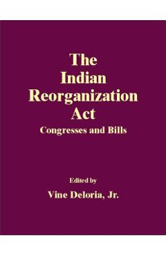 Poza produsului The Indian Reorganization ACT: Congresses and Bills - Vine Deloria