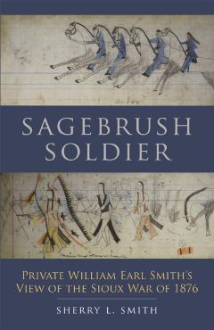 Coperta cărții 'Sagebrush Soldier: Private William Earl Smith's View of the Sioux War of 1876 - Sherry L. Smith'