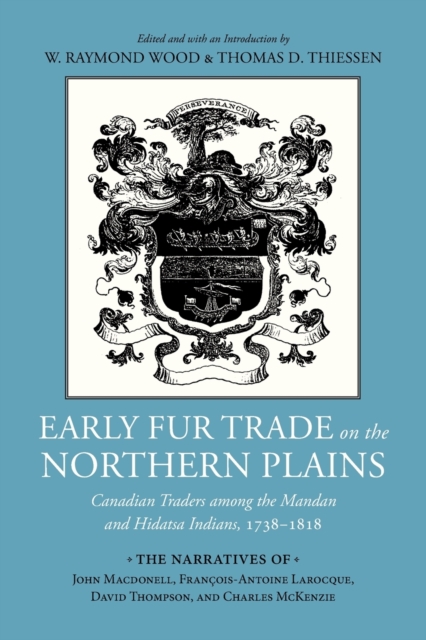 Early Fur Trade on the Northern Plains: Canadian Traders Among the Mandan and Hidatsa Indians, 1738-1818 - W. Raymond Wood