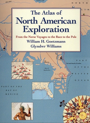 The Atlas of North American Exploration: From the Norse Voyages to the Race to the Pole - William H. Goetzmann
