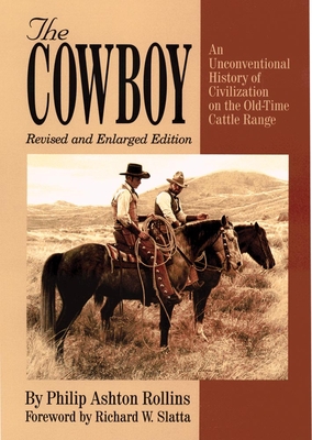 The Cowboy: An Unconventional History of Civilization on the Old-Time Cattle Range - Philip Ashton Rollins