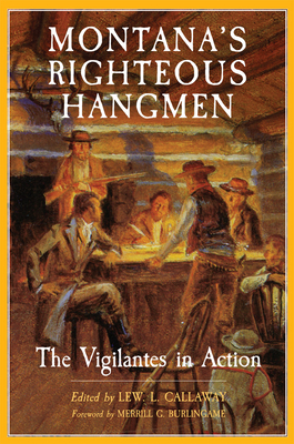 Montana's Righteous Hangmen: The Vigilantes in Action - Lew L. Callaway